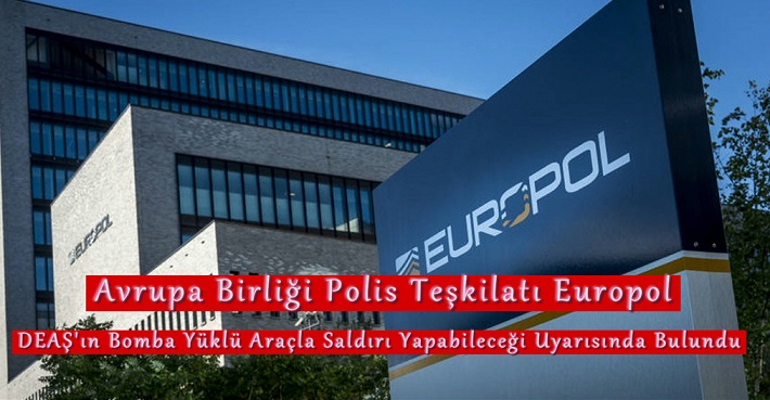 AB Polis Teşkilatı Europol’dan ” Avrupa’da Bombalı Araçla Terör Saldırısı Yapılabileceği Uyarısı “