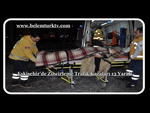 Eskişehir’de Buzlanma Nedeniyle 28 Araç Zincirleme Kaza Yaptı. 13 Yaralı
