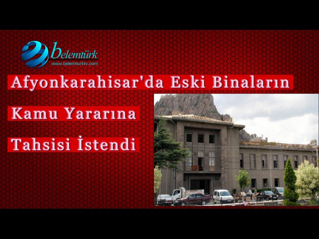 Afyonkarahisar’daki Eski Binaların Kamu Yararına Tahsisi İstendi