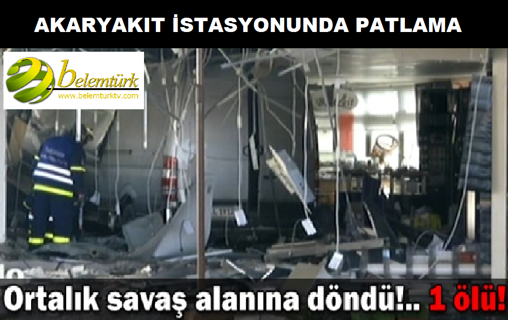 AKARYAKIT İSTASYONUNDA BÜYÜK PATLAMA