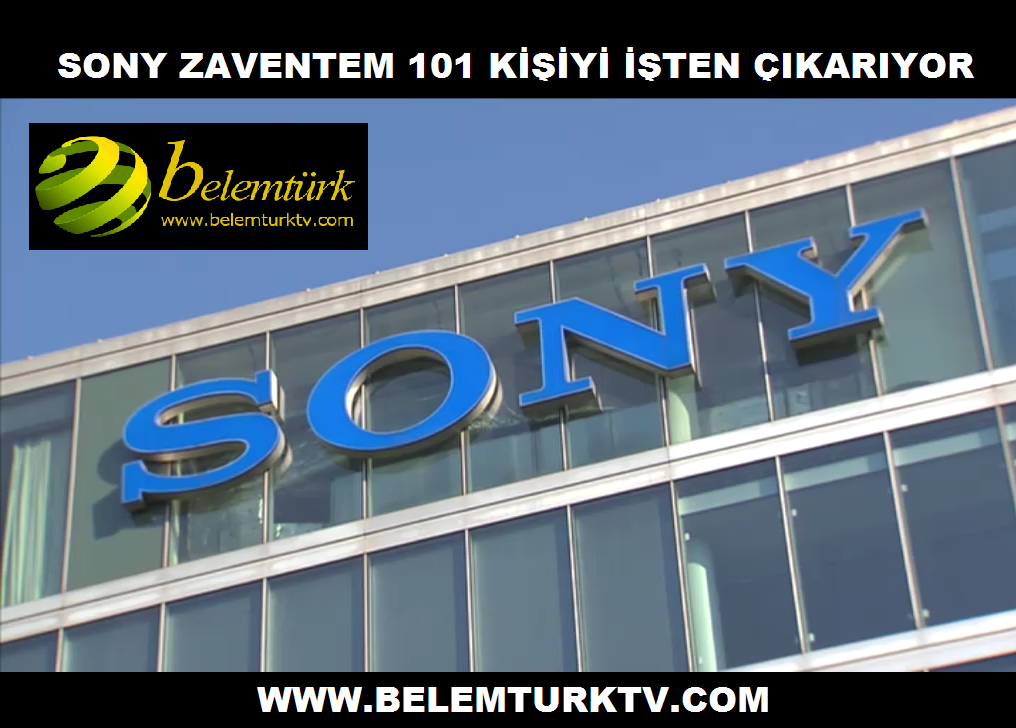 SONY ZAVENTEM 101 KİŞİYİ İŞTEN ÇIKARIYOR