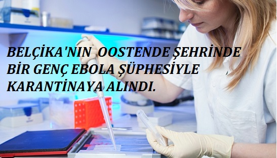 Belçika’nın Oostende Şehrinde Karantinaya Alınan Gençte Ebola Şüphesi