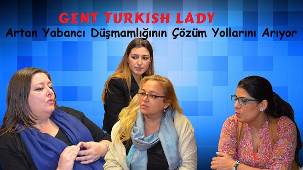 Gent Turkish Lady Son Zamanlarda Artan Irkçılık Ve Yabancı Düşmanlığının Çözümü İçin Toplanıyor