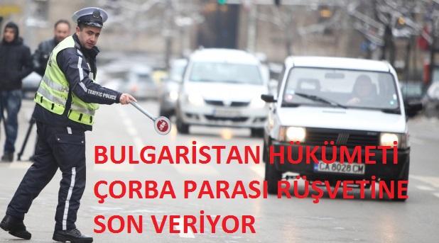 BULGARİSTAN HÜKÜMETİ SILA YOLUNDA ÇORBA PARASI RÜŞVETİNE SON VERİYOR
