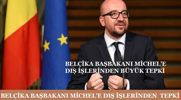 1915 Olayları’nı ‘Soykırım’ Olarak Tanımlayan Belçika Başbakanı Michel’e Dışişleri’nden Tepki