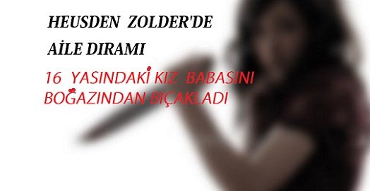 BELÇİKA’NIN HEUSDEN ZOLDER ŞEHRİNDE16 YAŞINDAKİ KIZ BABASINI BOĞAZINDAN BIÇAKLADI