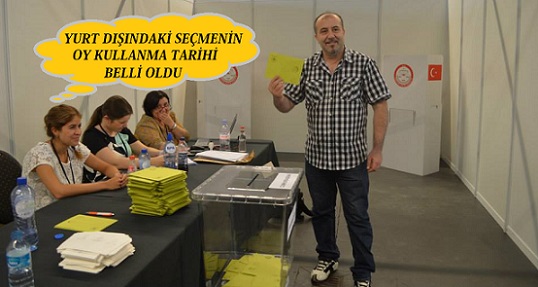 YURT DIŞINDAKİ SEÇMENİN OY KULLANMA TARİHİ BELLİ OLDU