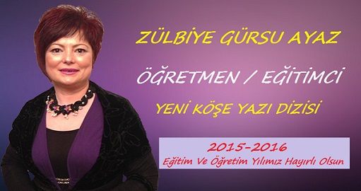 BELEMTÜRK’ÜN ÖĞRETMEN / EĞİTİMCİ KÖŞE YAZARI ZÜLBİYE AYAZ’IN YENİ KÖŞE DİZİSİ