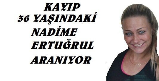 KAYIP 36 YAŞINDAKİ NADİME ERTUĞRUL’DAN HABER ALINAMIYOR