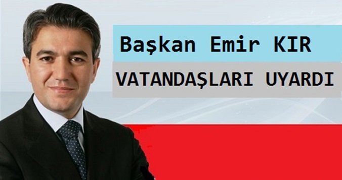 BAŞKAN EMİR KIR VATANDAŞLARI UYARDI