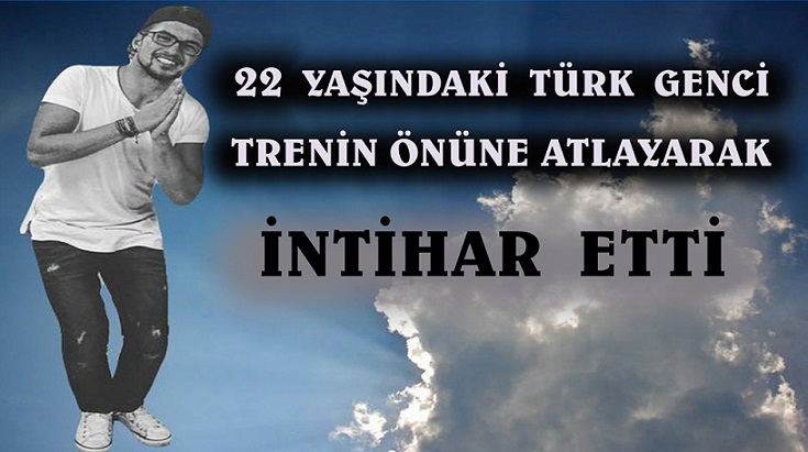 22 YAŞINDAKİ TÜRK GENCİ  TRENİN ÖNÜNE ATLAYARAK  İNTİHAR  ETTİ