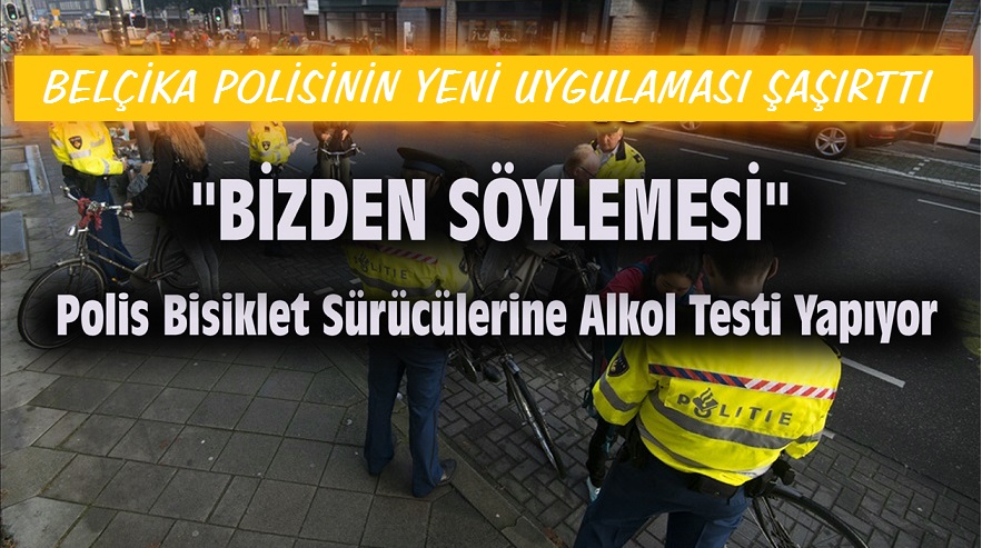 BELÇİKA POLİSİNDEN BİR İLK, ALKOLLÜ BİSİKLET KULLANAN İKİ KİŞİNİN ARAÇ EHLİYETİNE EL KONULDU