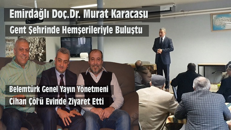 EMİRDAĞLI DOÇ.DR. MURAT KARACASU,  GENT ŞEHRİNDE HEMŞERİLERİ İLE BULUŞTU.  BELEMTÜRK GENEL YAYIN YÖNETMENİ CİHAN ÇÖL’Ü EVİNDE ZİYARET ETTİ.