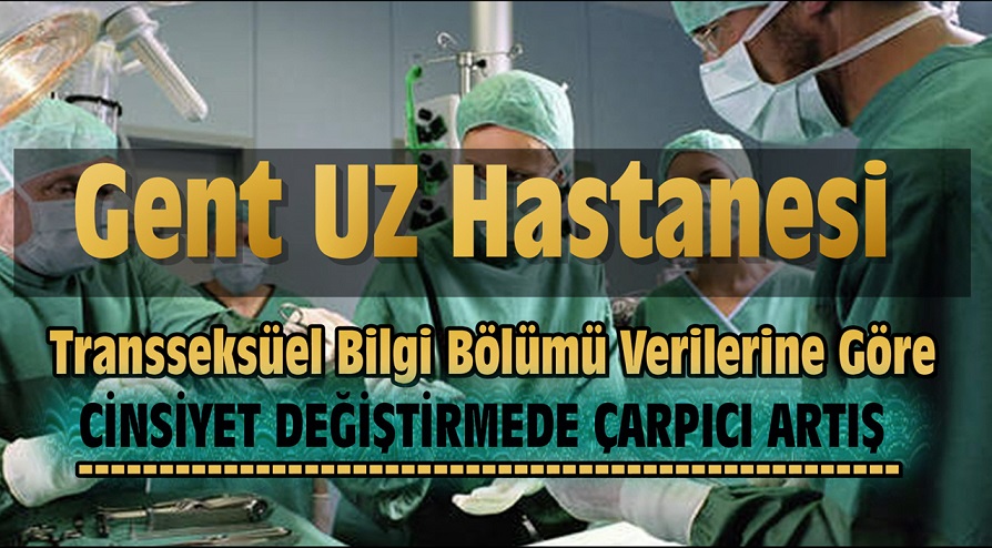 GENT UZ  TRANSSEKSÜEL  BİLGİ BÖLÜMÜ VERİLERİNE GÖRE  CİNSİYET DEĞİŞTİRMEDE  ÇARPICI ARTIŞ