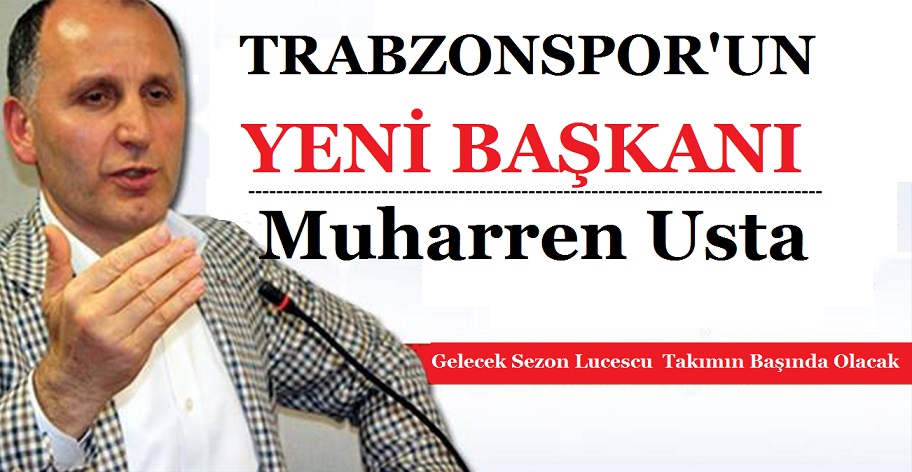 TRABZONSPOR’UN YENİ BAŞKANI MUHARREM USTA OLDU