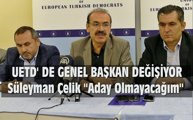 UETD’DE GENEL BAŞKAN DEĞİŞİYOR. SÜLEYMAN ÇELİK ADAY OLMAYACAĞINI AÇIKLADI