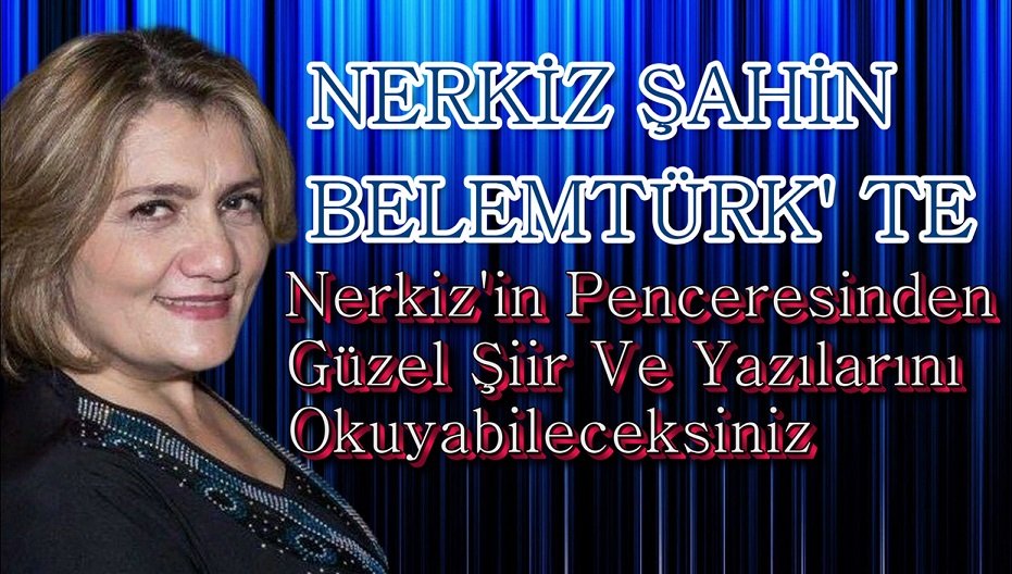 NERKİZ ŞAHİN’İN PENCERESİNDEN GÜZEL ŞİİR VE YAZILARINI OKUYABİLECEKSİNİZ !