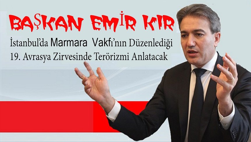BAŞKAN EMİR KIR MARMARA VAKFI’NIN DÜZENLEDİĞİ 19. AVRASYA ZİRVESİNDE TERÖRİZMİ ANLATACAK !