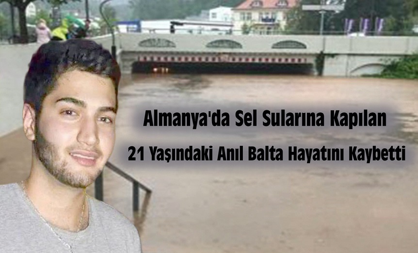 ALMANYA’ DA SEL SULARINA KAPILAN 21 YAŞINDAKİ ANIL BALTA HAYATINI KAYBETTİ !