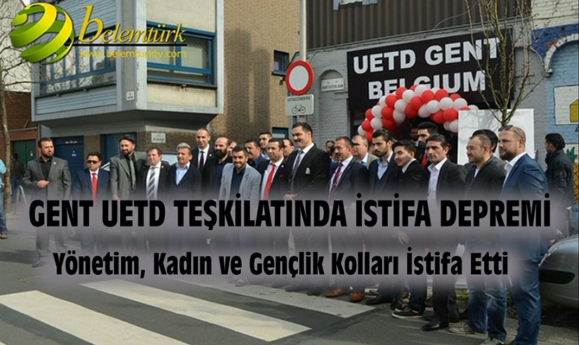 GENT UETD TEŞKİLATINDA DEPREM ! “  KENAN NACAR VE YÖNETİMİ İSTİFA ETTİ”