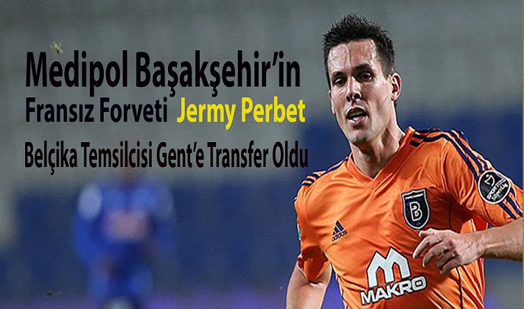 Medipol Başakşehir’in Fransız Forveti Jermy Perbet Belçika Temsilcisi Gent’e Transfer Oldu !