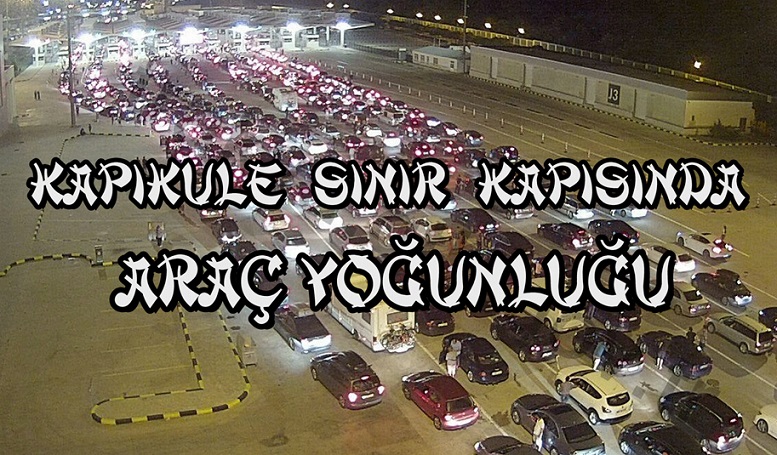 KAPIKULE SINIR KAPISINDA ARAÇ YOĞUNLUĞU !