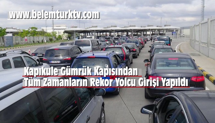 KAPIKULE GÜMRÜK KAPISINDAN REKOR YOLCU GİRİŞİ