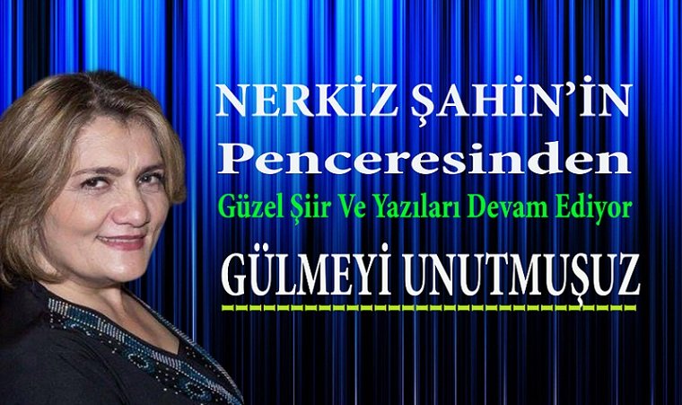 NERKİZ ŞAHİN’İN PENCERESİNDEN “GÜLMEYİ UNUTMUŞUZ”