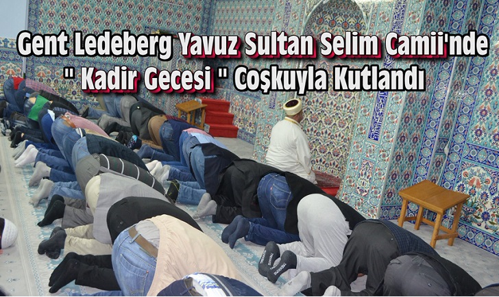 GENT LEDEBERG YAVUZ SULTAN SELİM  CAMİİ’NDE  “KADİR GECESİ” COŞKUYLA KUTLANDI !