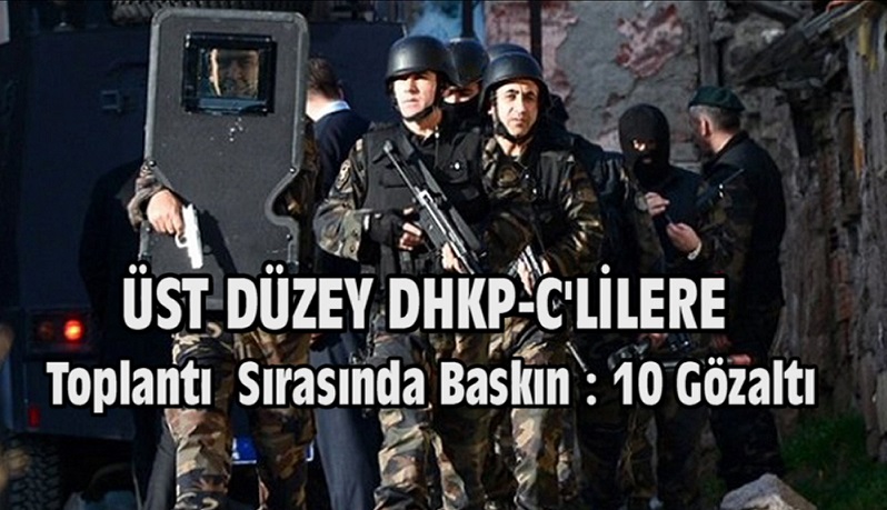 Üst Düzey DHKP-C’lilere Toplantı Sırasında Baskın: 10 Gözaltı