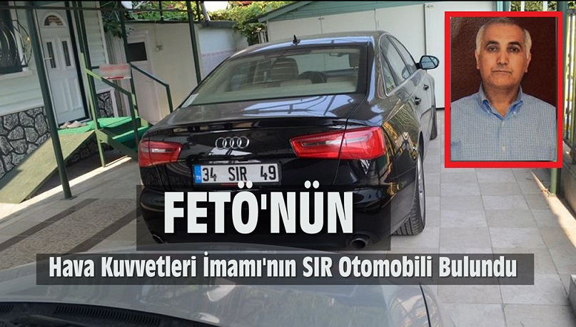 FETÖ’NÜN HAVA KUVVETLERİ İMAMI’NIN SIR OTOMOBİLİ BULUNDU