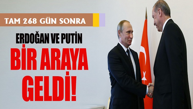 Erdoğan ve Putin 268 Gün Sonra Rusya’da Bir Araya Geldi