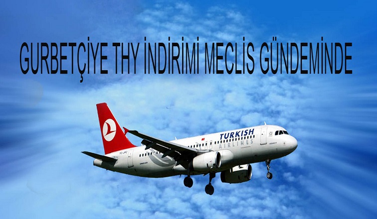 GURBETÇİYE THY İNDİRİMİ MECLİS GÜNDEMİNDE!