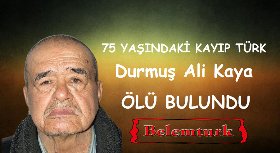 Kayıp 75 Yaşındaki Durmuş Ali Kaya Ölü Olarak Bulundu
