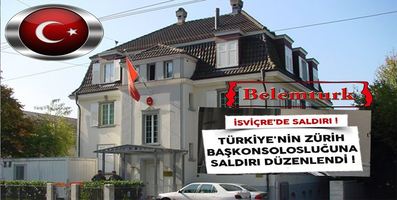 Türkiye’nin Zürih Başkonsolosluğuna Saldırı!