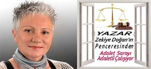 Yazar Zekiye Doğan’ın Penceresinden ” Adalet Sarayı Adaletli Çalışıyor “