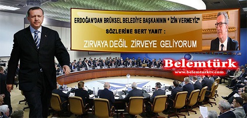Erdoğan’dan Brüksel Belediye  Başkanı’nın “İzin Vermeyiz” Sözlerine  Sert Yanıt: Zırvaya Değil Zirveye Geliyorum