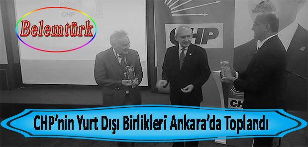 CHP’NİN YURT DIŞI BİRLİKLERİ ANKARA’DA TOPLANDI