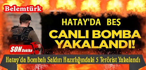 Hatay’da bombalı saldırı hazırlığındaki 5 terörist yakalandı