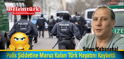 Polis Şiddetine Maruz Kalan Türk Hayatını Kaybetti