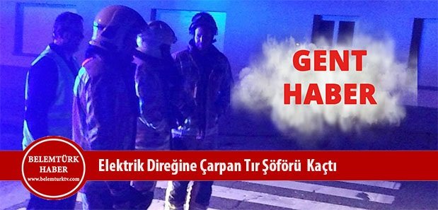 Drongen’de  Elekrik Direğine Çarpan Tır Şöförü  Olay Yerinden Kaçtı