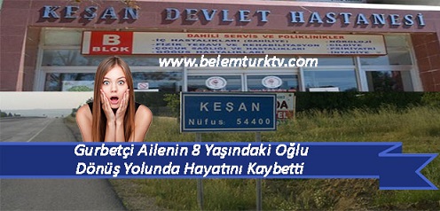 Gurbetçi ailenin 8 yaşındaki oğlu dönüş yolunda hayatını kaybetti