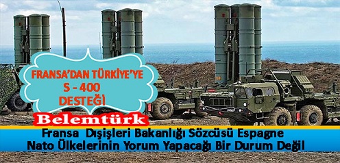 Fransa’dan S-400 Desteği : “Türkiye’nin Rusya’dan S-400 füze savunma sistemleri alması Nato ülkelerinin yorum yapacağı bir durum değil”