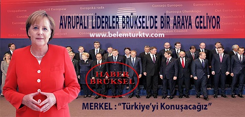 Avrupalı Liderler Brüksel’de Bir Araya Geliyor.  Merkel  “Türkiye’yi konuşacağız”