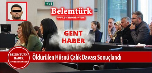 GENT ŞEHRİNDE ÖLDÜRÜLEN HÜSNÜ ÇALIK DAVASINDA KARAR VERİLDİ!