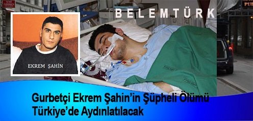 Gurbetçi Ekrem Şahin’in Şüpheli Ölümü Türkiye’de Aydınlatılacak