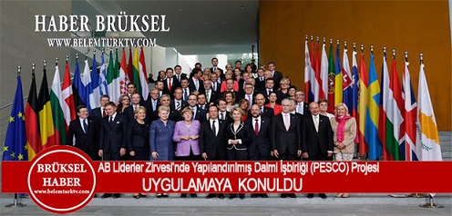 Avrupa Birliği (AB) Liderler Zirvesi’nde Yapılandırılmış Daimi İşbirliği (PESCO) projesi uygulamaya konuldu.