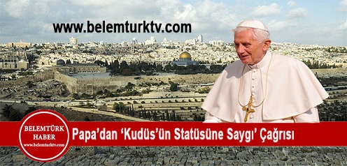 Papa’dan ‘Kudüs’ün statüsüne saygı’ çağrısı