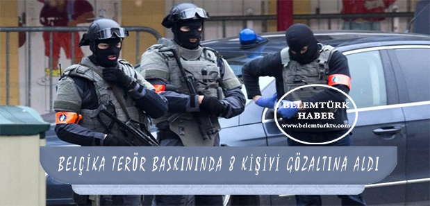 Belçika Terör Baskınında 8 Kişiyi Gözaltına Aldı