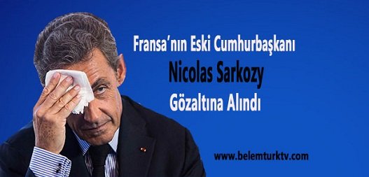 Fransa’nın eski Cumhurbaşkanı Sarkozy gözaltına alındı.